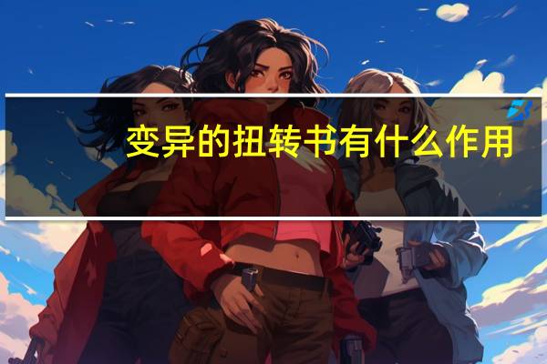 变异的扭转书有什么作用（变异的扭转书有什么用）
