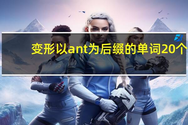 变形以ant为后缀的单词20个