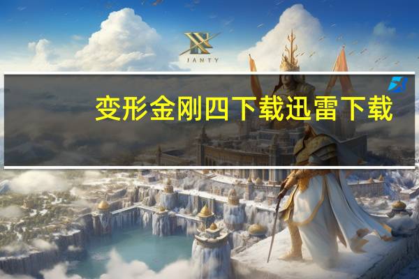 变形金刚四下载 迅雷下载（变形金刚四下载）