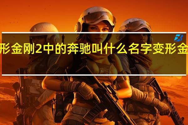 变形金刚2中的奔驰叫什么名字 变形金刚2游戏