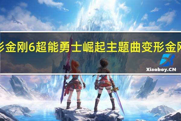 变形金刚6超能勇士崛起主题曲 变形金刚1主题曲