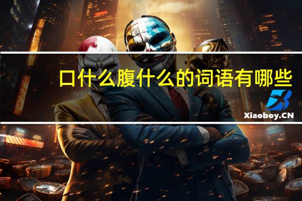 口什么腹什么的词语有哪些?