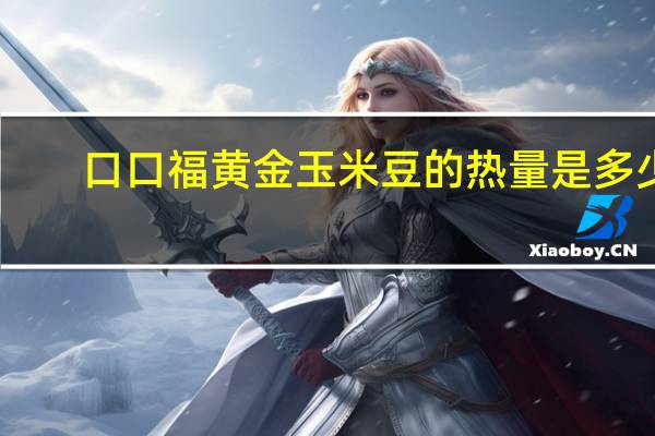 口口福 黄金玉米豆的热量是多少