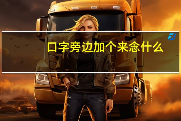 口字旁边加个来念什么