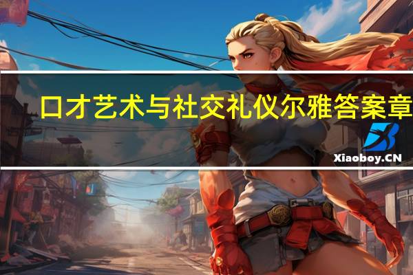 口才艺术与社交礼仪尔雅答案章节（口才艺术与社交礼仪）