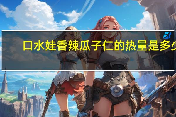 口水娃 香辣瓜子仁的热量是多少