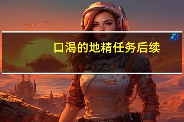 口渴的地精任务后续（口渴的地精怎么做）