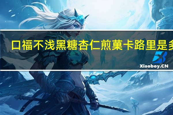 口福不浅 黑糖杏仁煎菓卡路里是多少