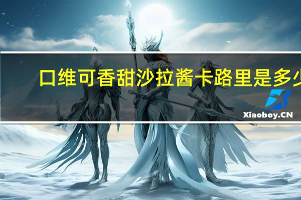 口维可 香甜沙拉酱卡路里是多少