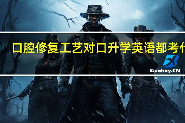 口腔修复工艺对口升学英语都考什么