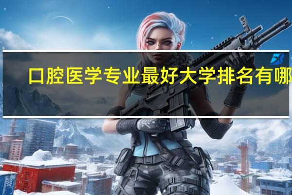 口腔医学专业最好大学排名有哪些