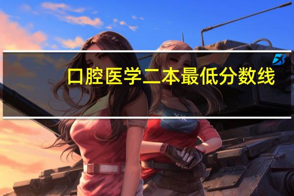 口腔医学二本最低分数线