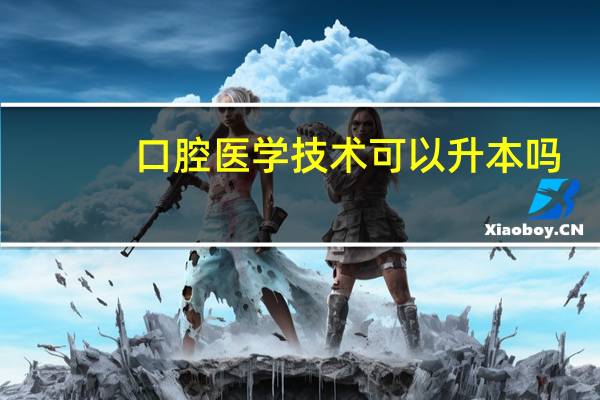 口腔医学技术可以升本吗