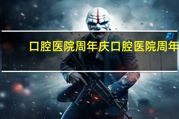 口腔医院周年庆 口腔医院周年庆的祝贺语句