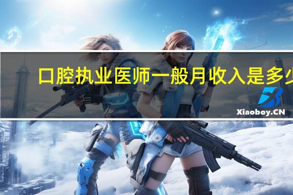 口腔执业医师一般月收入是多少