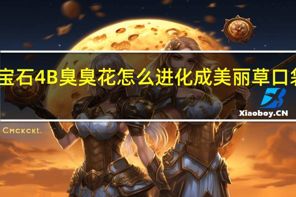 口袋妖怪绿宝石4B臭臭花怎么进化成美丽草 口袋妖怪绿宝石图鉴