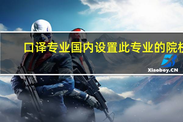 口译专业国内设置此专业的院校