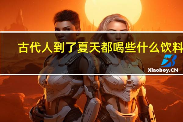 古代人到了夏天都喝些什么饮料呢