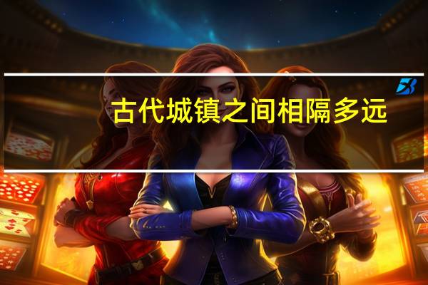 古代城镇之间相隔多远