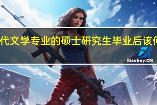 古代文学专业的硕士研究生毕业后该何去何从