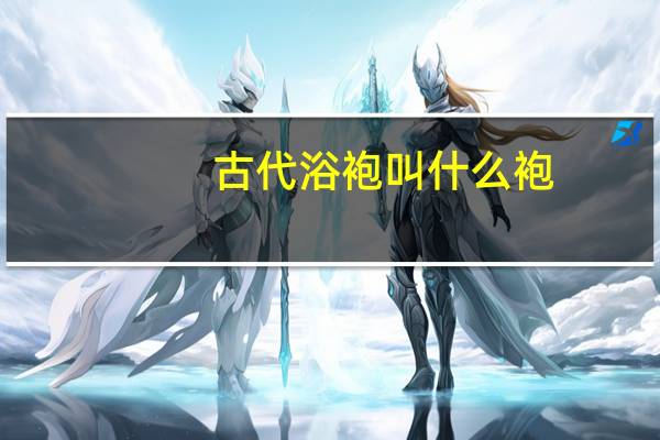 古代浴袍叫什么袍