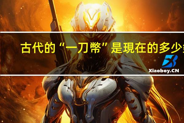 古代的“一刀幣”是現在的多少錢