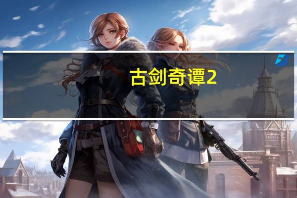 古剑奇谭2（古剑奇谭2网络错误）