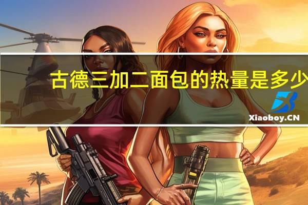 古德 三加二面包的热量是多少