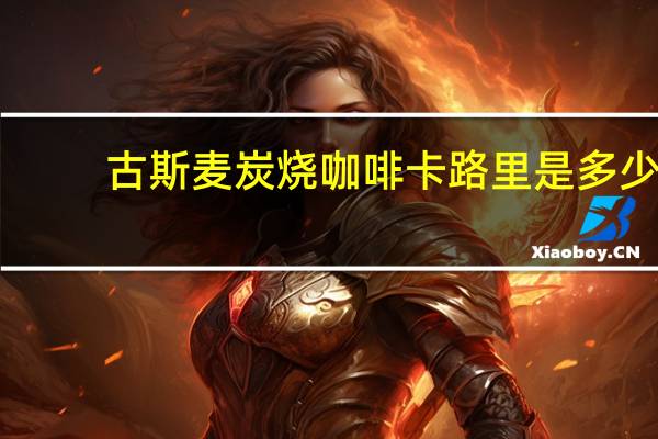 古斯麦 炭烧咖啡卡路里是多少