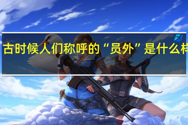 古时候人们称呼的“员外”是什么样的人