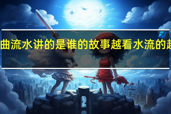 古筝曲流水讲的是谁的故事 越看水流的越多的故事