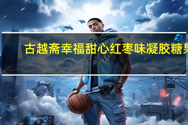 古越斋 幸福甜心红枣味凝胶糖果(红枣味)卡路里是多少