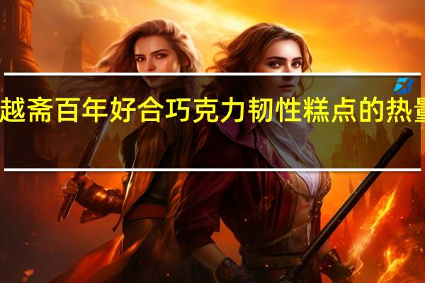 古越斋百年好合巧克力韧性糕点的热量是多少