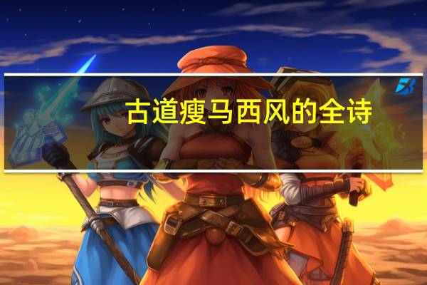古道瘦马西风的全诗（古道西风瘦马全诗）