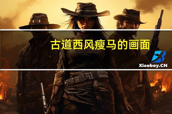古道西风瘦马的画面（古道西风瘦马夕阳西下断肠人在天涯）