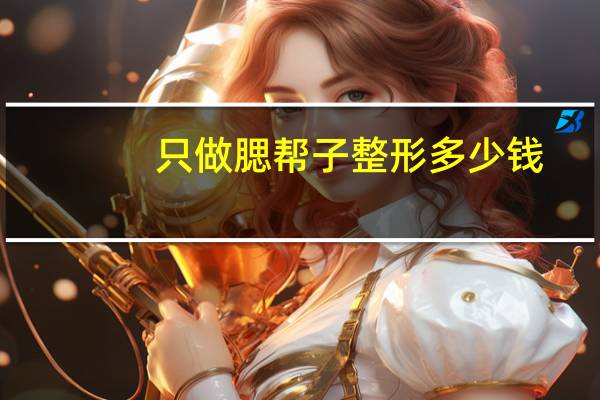 只做腮帮子整形多少钱，腮帮宽属于什么脸型