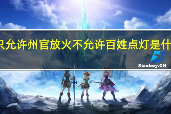 只允许州官放火不允许百姓点灯是什么意思