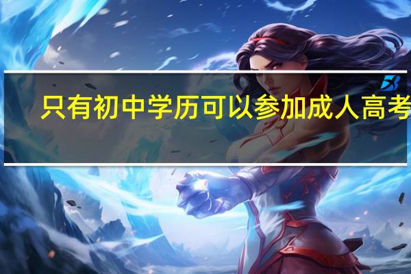只有初中学历可以参加成人高考吗