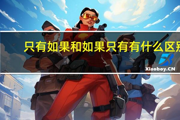 只有如果和如果只有有什么区别？