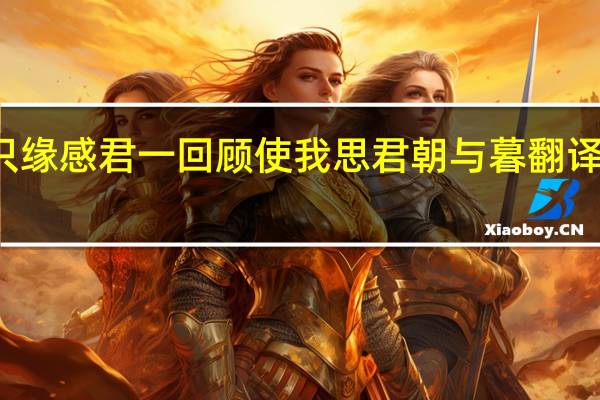 只缘感君一回顾使我思君朝与暮翻译下一句