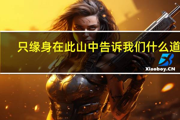 只缘身在此山中告诉我们什么道理（只缘身在此山中的前一句）