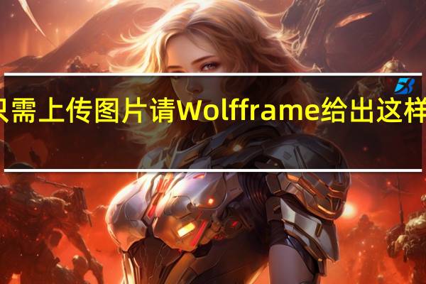 只需上传图片 请Wolfframe给出这样的回答