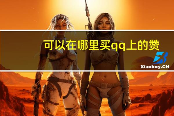 可以在哪里买qq上的赞 - 抖音怎么粉丝上千