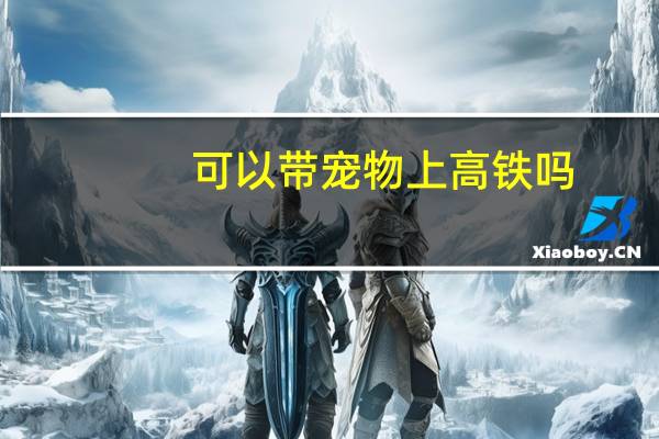 可以带宠物上高铁吗