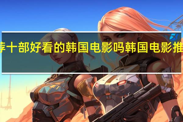可以推荐十部好看的韩国电影吗 韩国电影推荐几部好看的