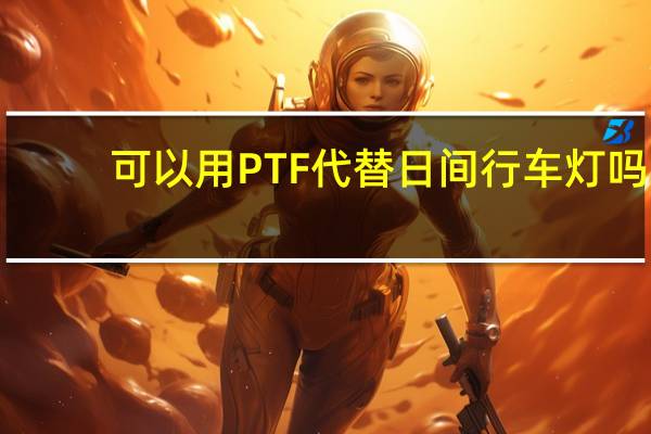 可以用PTF代替日间行车灯吗