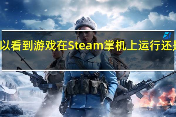 可以看到游戏在Steam掌机上运行还是不错的