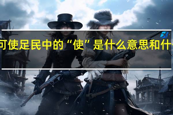 可使足民中的“使”是什么意思和什么用法
