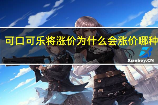 可口可乐将涨价 为什么会涨价哪种涨价