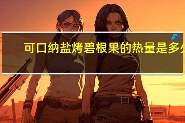 可口纳 盐烤碧根果的热量是多少